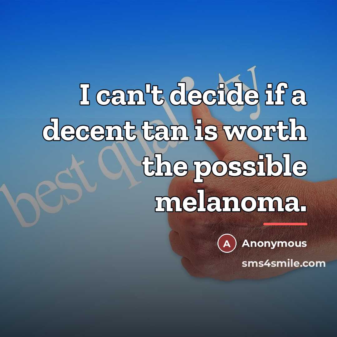 “I can't decide if a decent tan is worth the…” quote by Anonymous