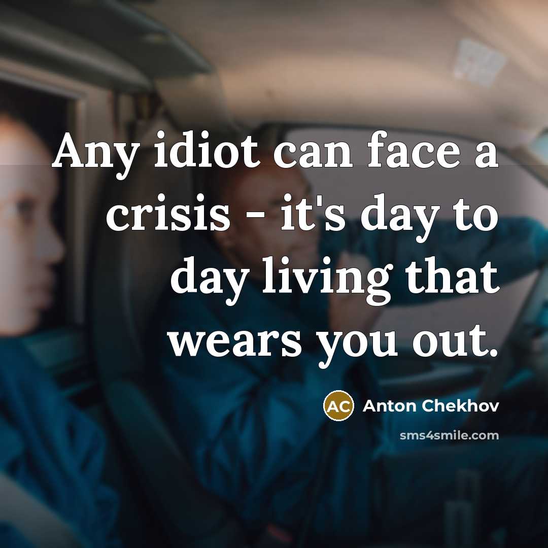 “Any idiot can face a crisis - it's day to…” quote by Anton Chekhov