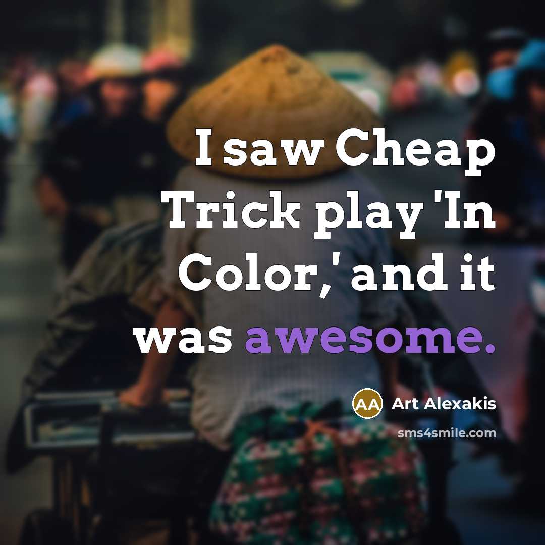 “I saw Cheap Trick play 'In Color,' and it was…” quote by Art Alexakis