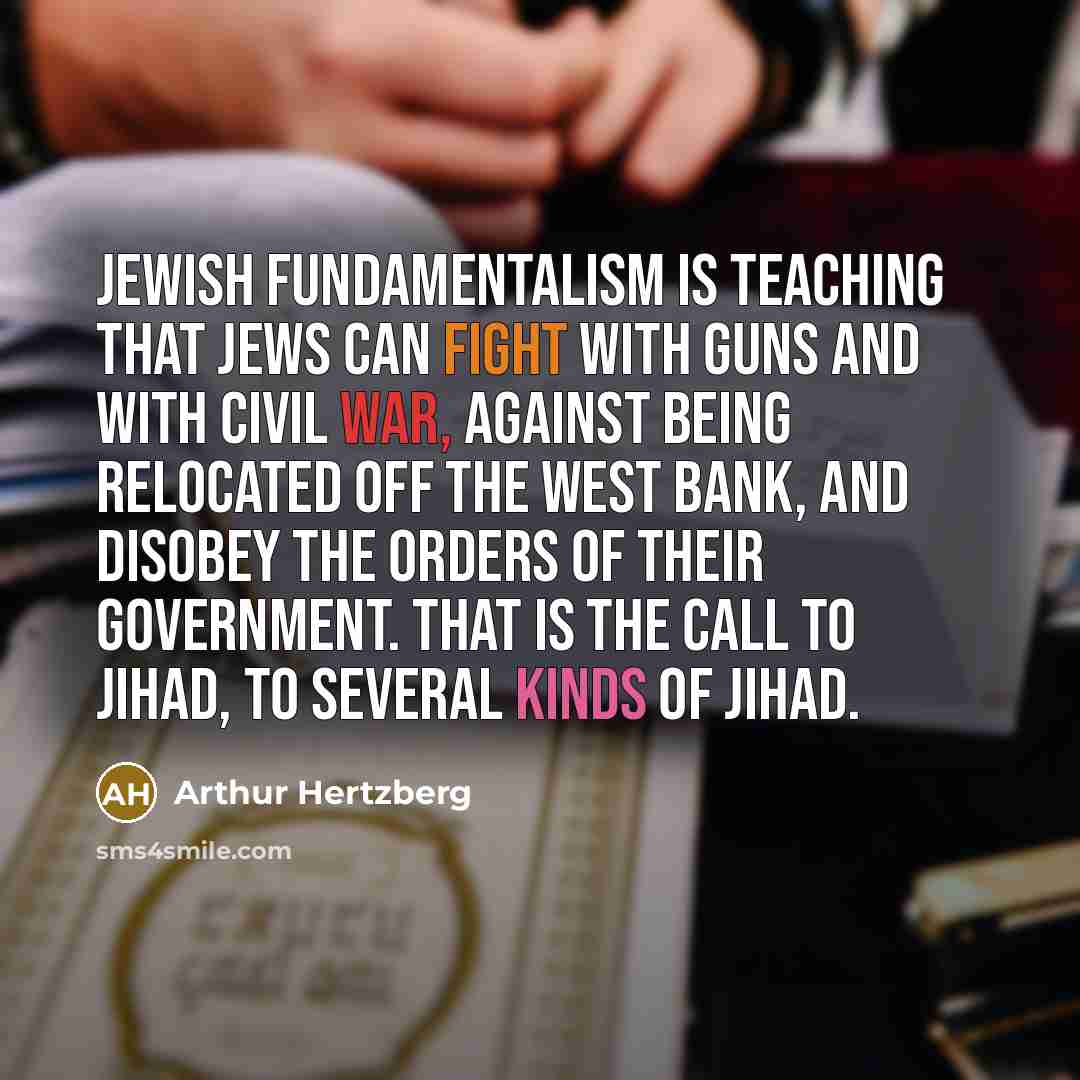 “Jewish fundamentalism is teaching that Jews can fight with guns…” quote by Arthur Hertzberg