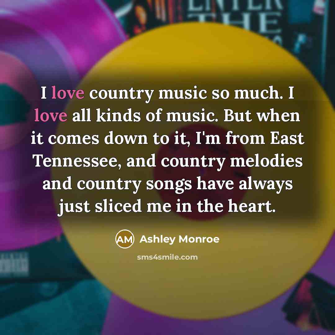“I love country music so much. I love all kinds…” quote by Ashley Monroe