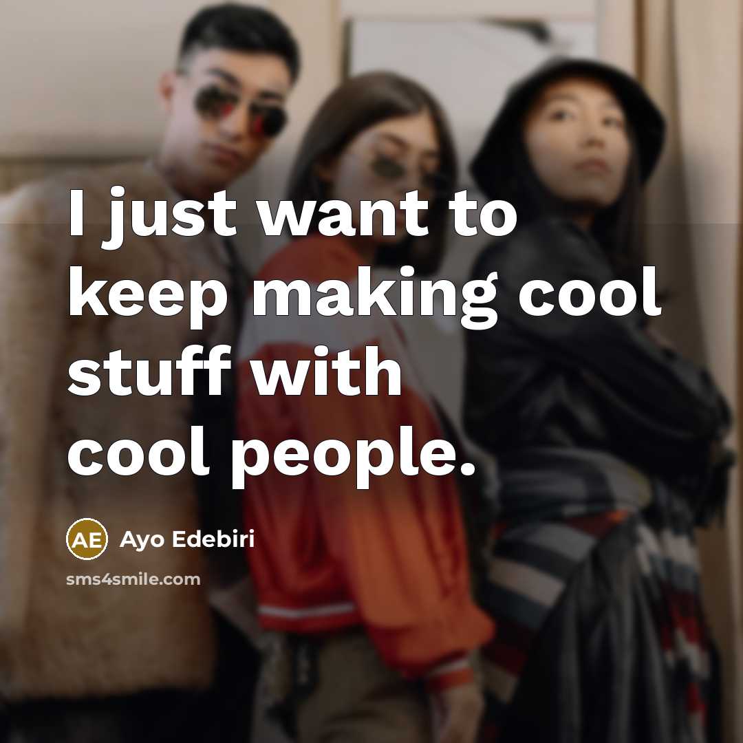 “I just want to keep making cool stuff with cool…” quote by Ayo Edebiri