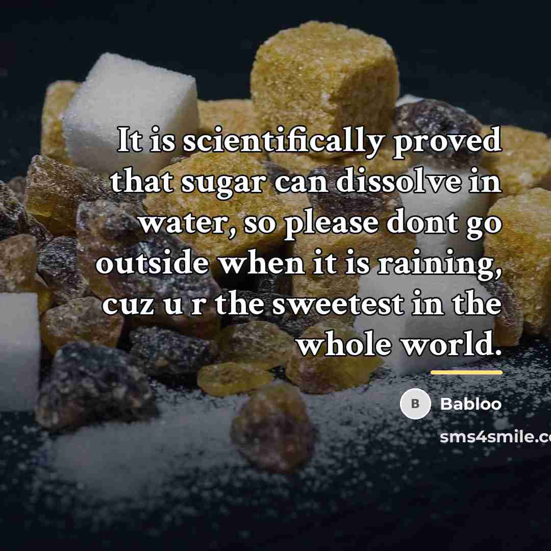 “It is scientifically proved that sugar can dissolve in water,…” quote by Babloo