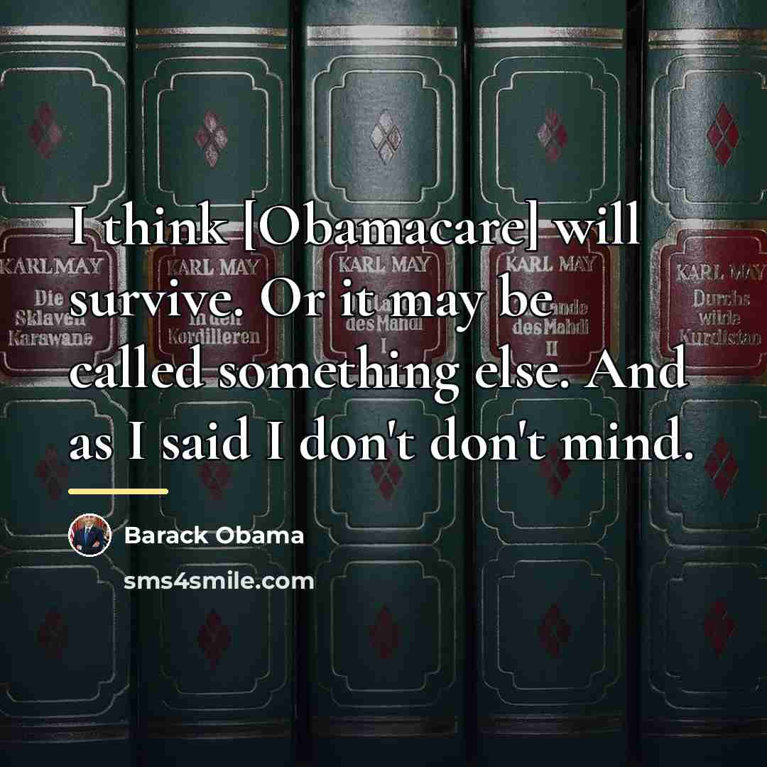 “I think [Obamacare] will survive. Or it may be called…” quote by Barack Obama