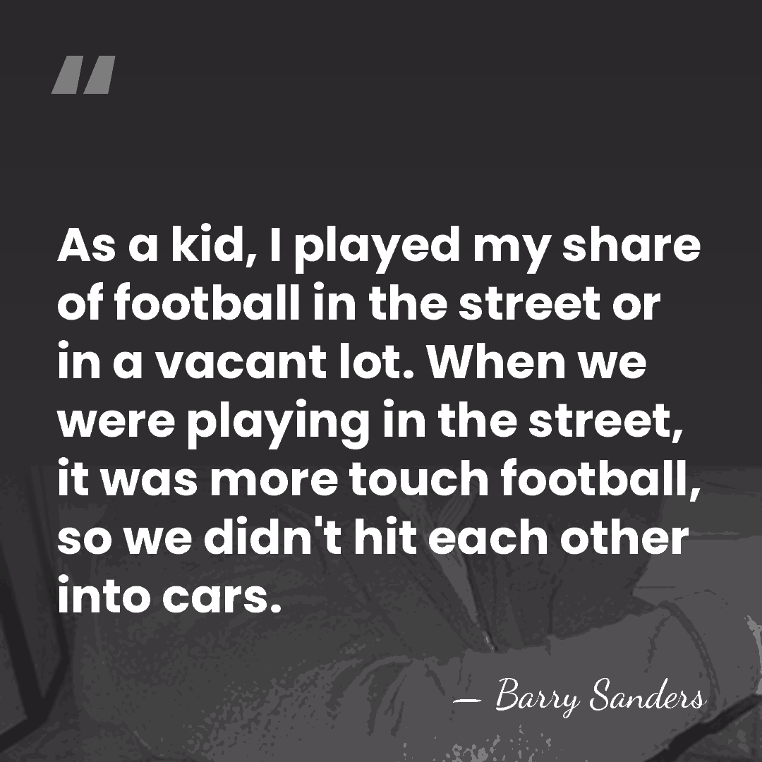 As a kid, I played my share of football in the street&hellip; - Barry Sanders