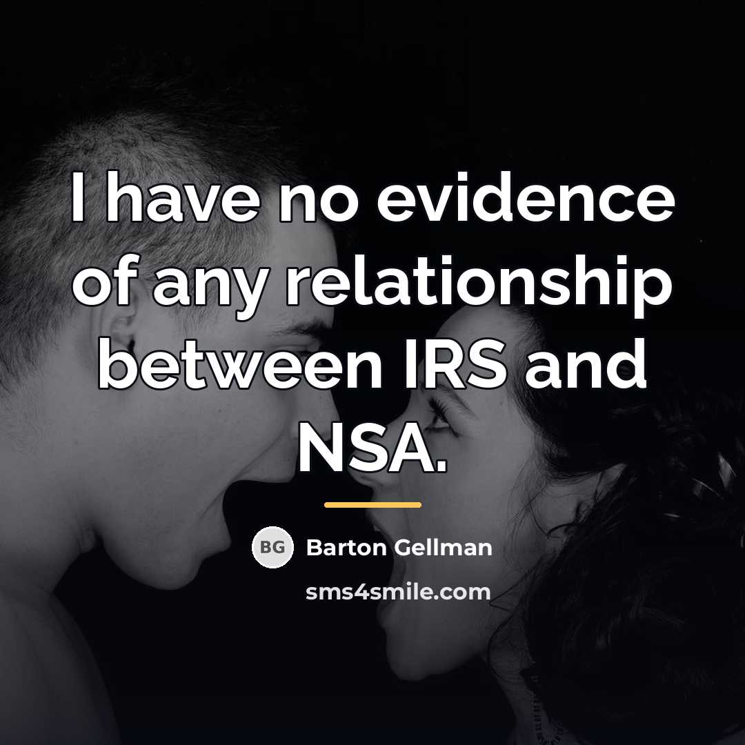 “I have no evidence of any relationship between IRS and…” quote by Barton Gellman