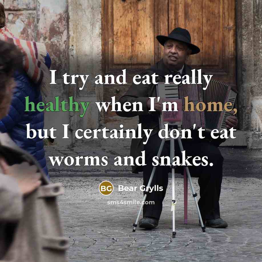 “I try and eat really healthy when I'm home, but I certainly don't eat worms and snakes.” quote by Bear Grylls