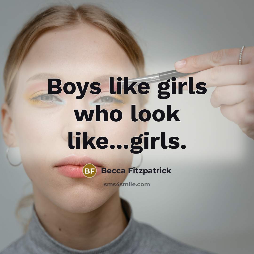 “Boys like girls who look like...girls.…” quote by Becca Fitzpatrick