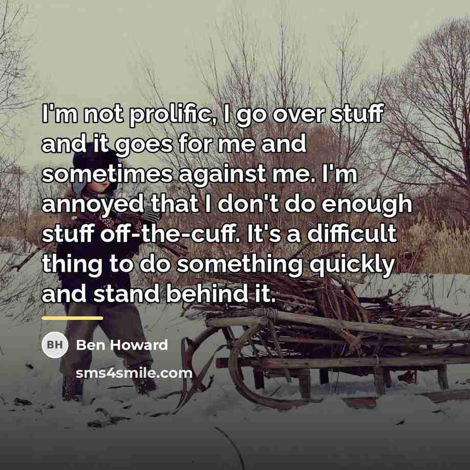 “I'm not prolific, I go over stuff and it goes…” quote by Ben Howard