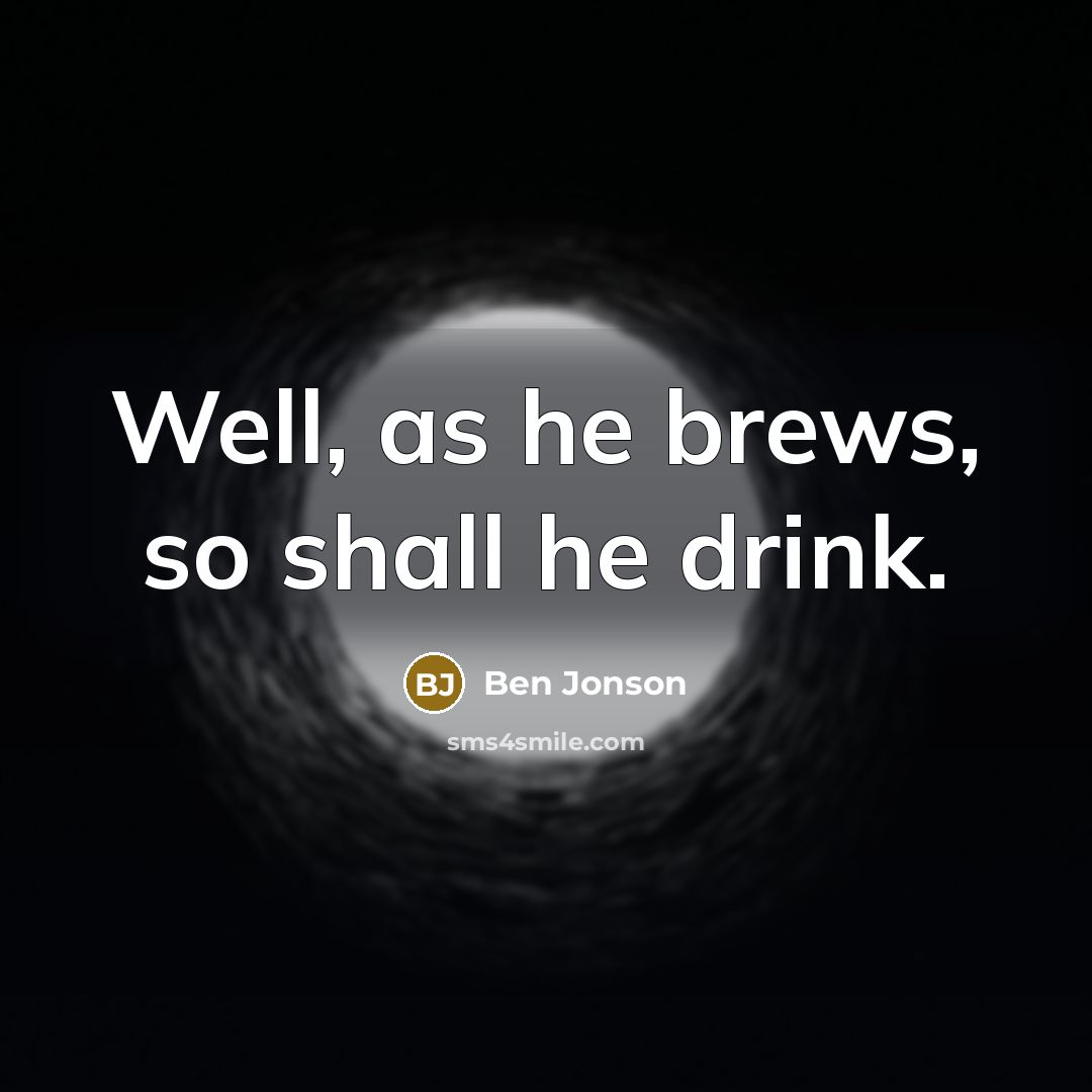 “Well, as he brews, so shall he drink.…” quote by Ben Jonson