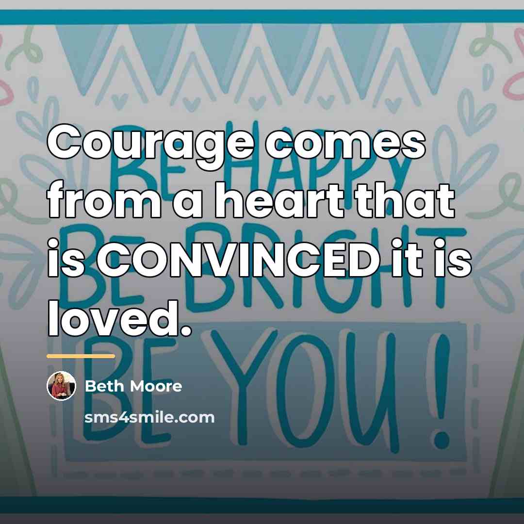 “Courage comes from a heart that is CONVINCED it is…” quote by Beth Moore