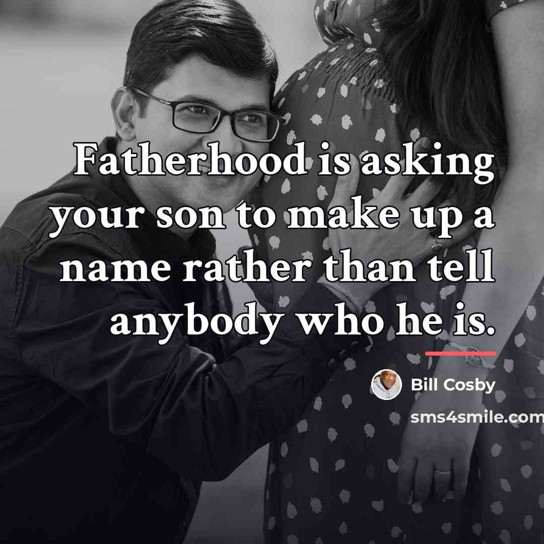 “Fatherhood is asking your son to make up a name…” quote by Bill Cosby