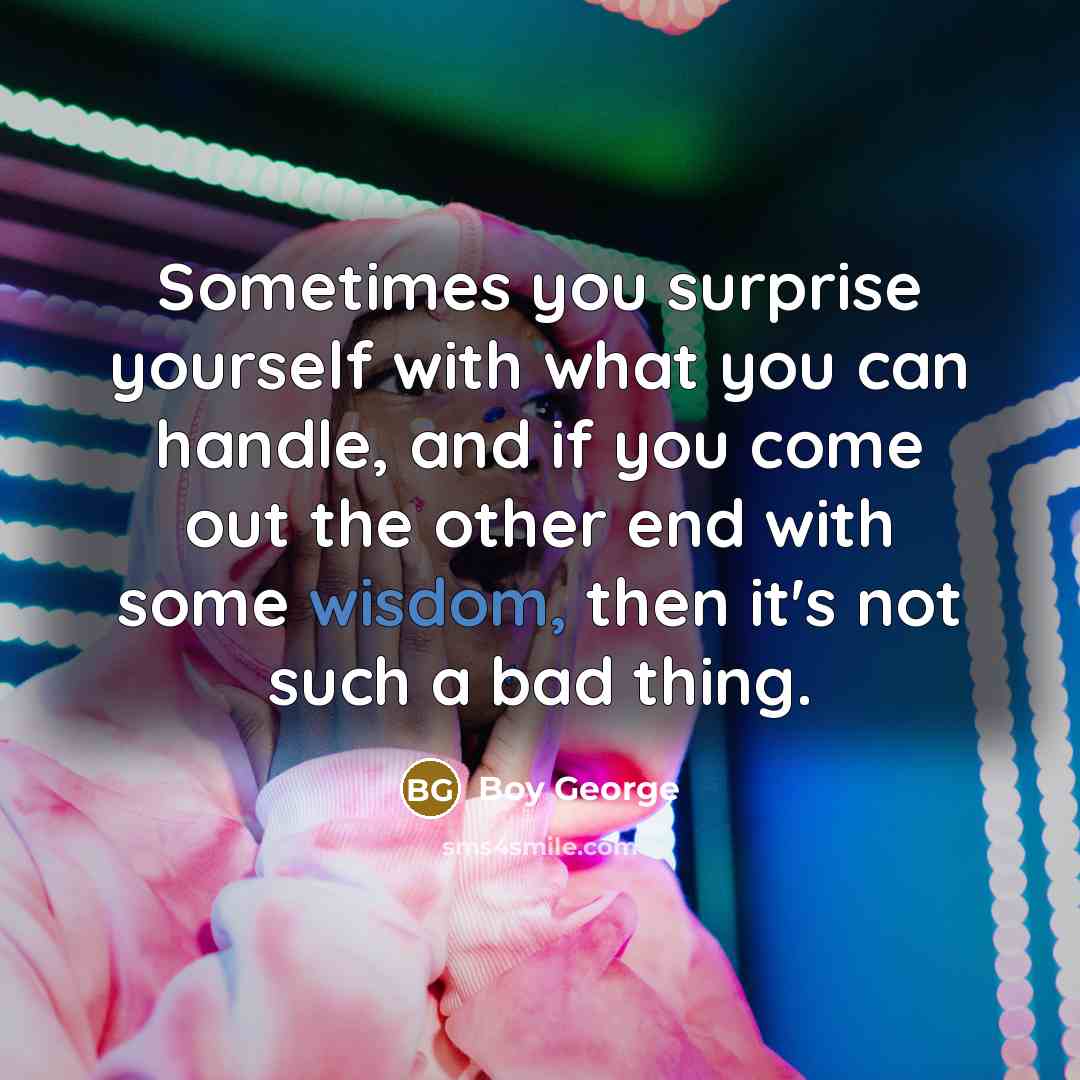 “Sometimes you surprise yourself with what you can handle, and…” quote by Boy George
