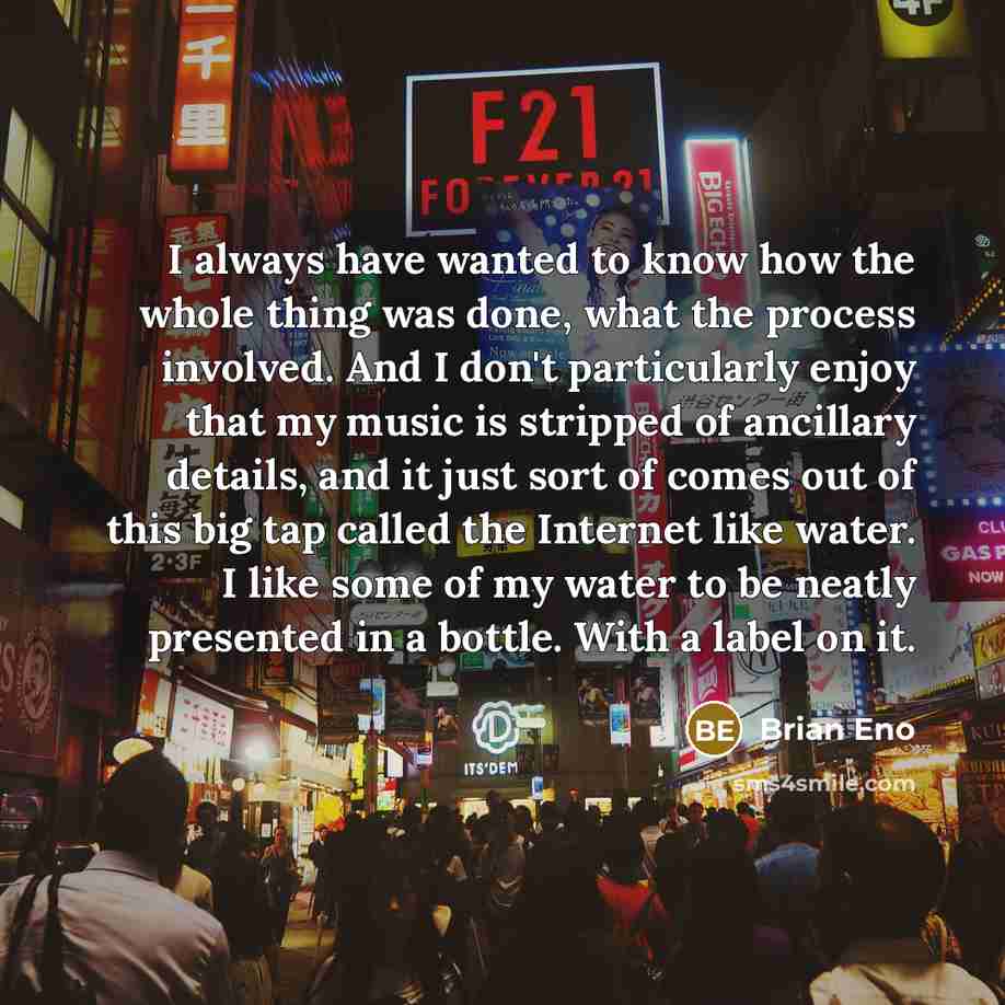“I always have wanted to know how the whole thing…” quote by Brian Eno