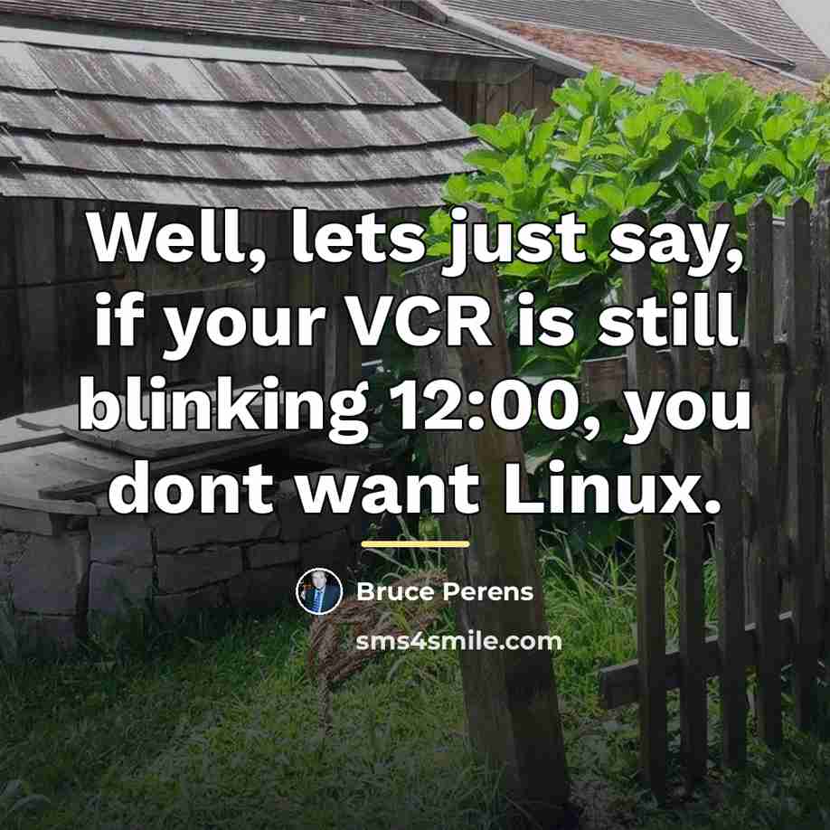 “Well, lets just say, if your VCR is still blinking…” quote by Bruce Perens