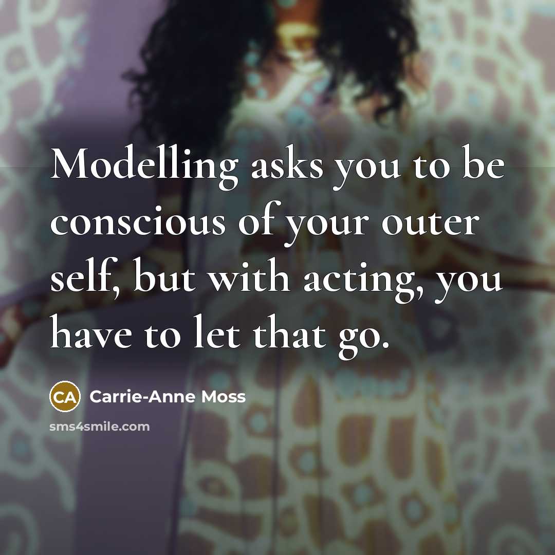 “Modelling asks you to be conscious of your outer self,…” quote by Carrie-Anne Moss