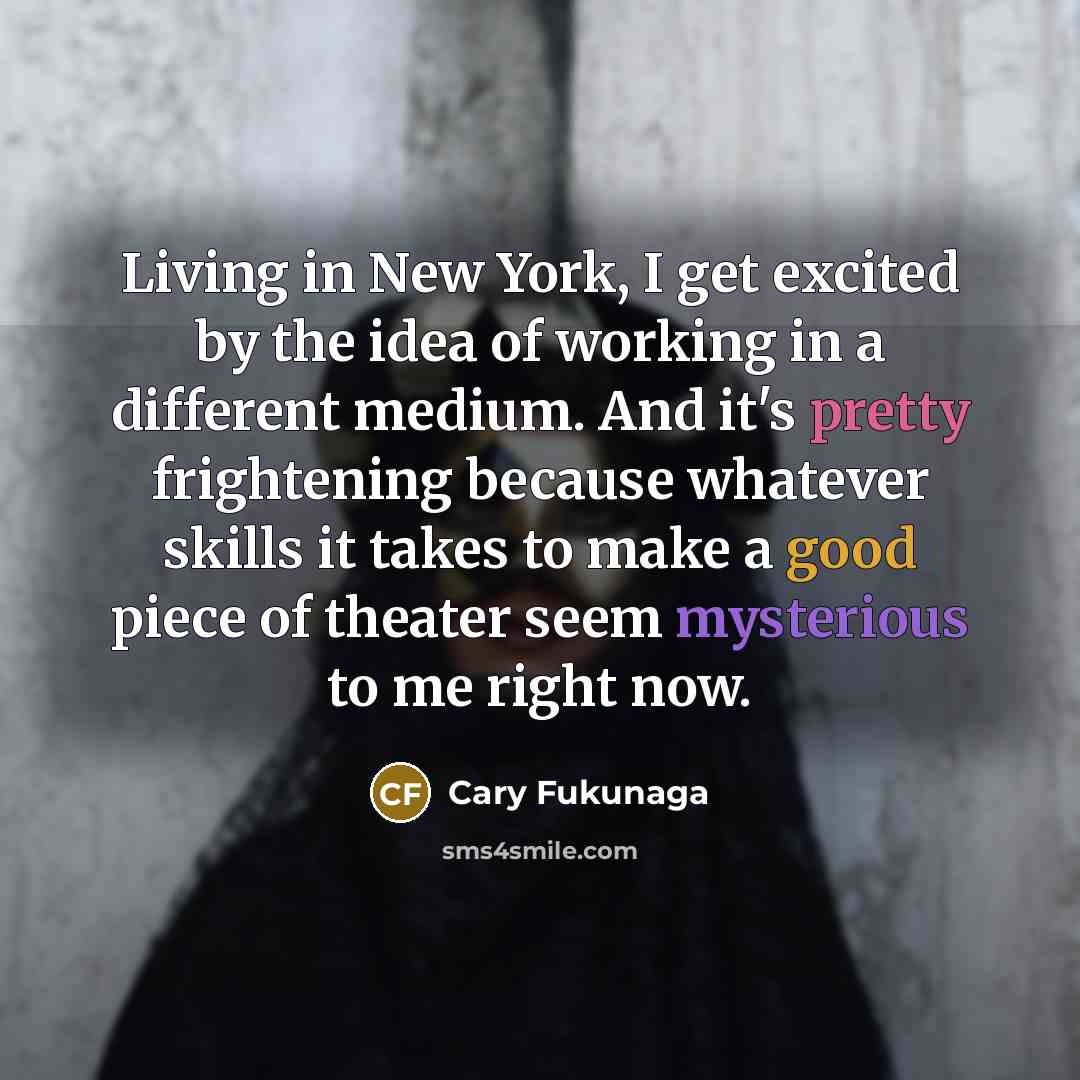 “Living in New York, I get excited by the idea…” quote by Cary Fukunaga