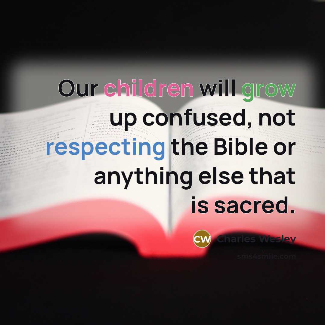 “Our children will grow up confused, not respecting the Bible…” quote by Charles Wesley