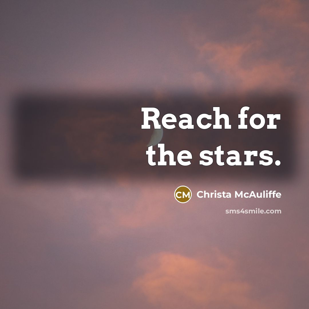 “Reach for the stars.…” quote by Christa McAuliffe