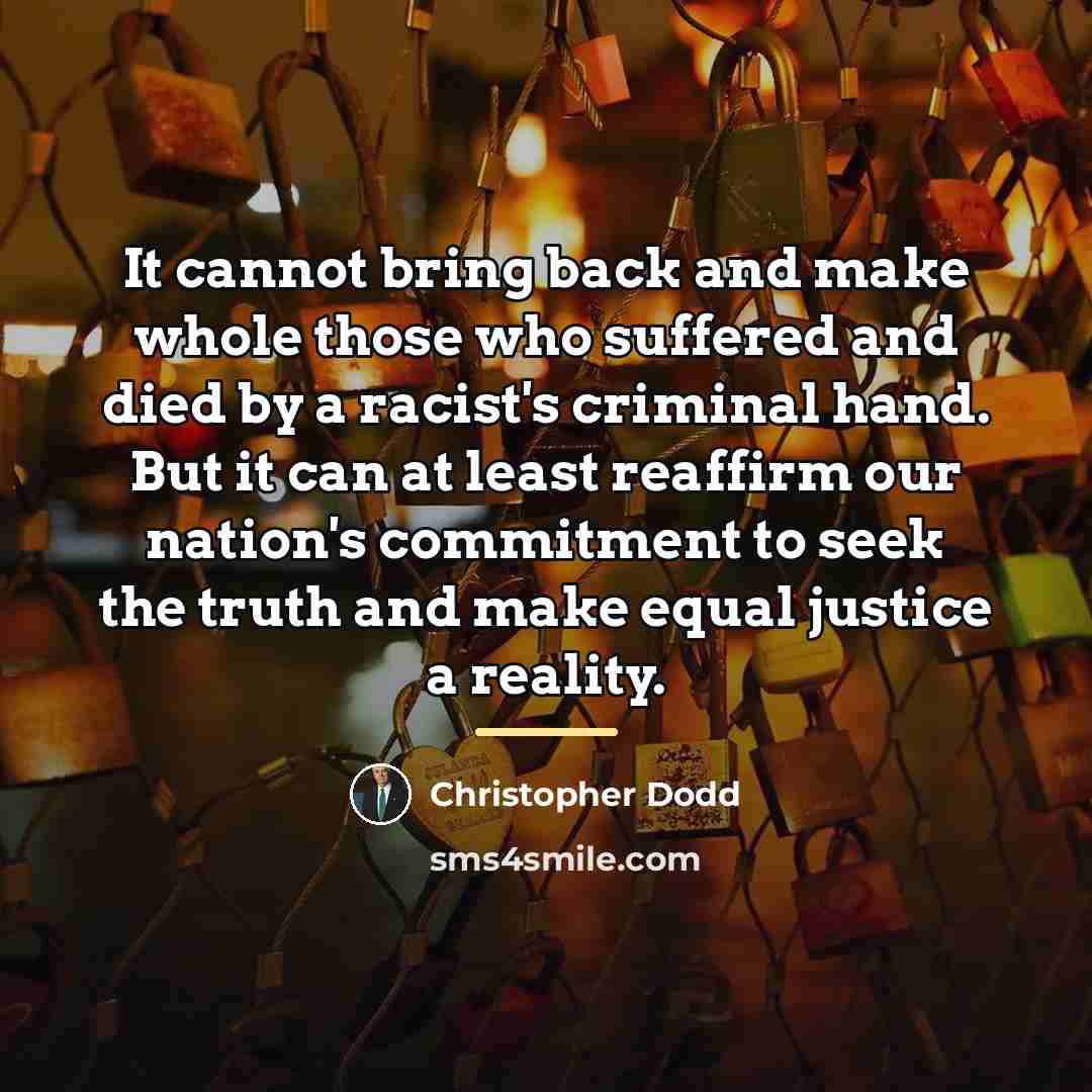 “It cannot bring back and make whole those who suffered…” quote by Christopher Dodd