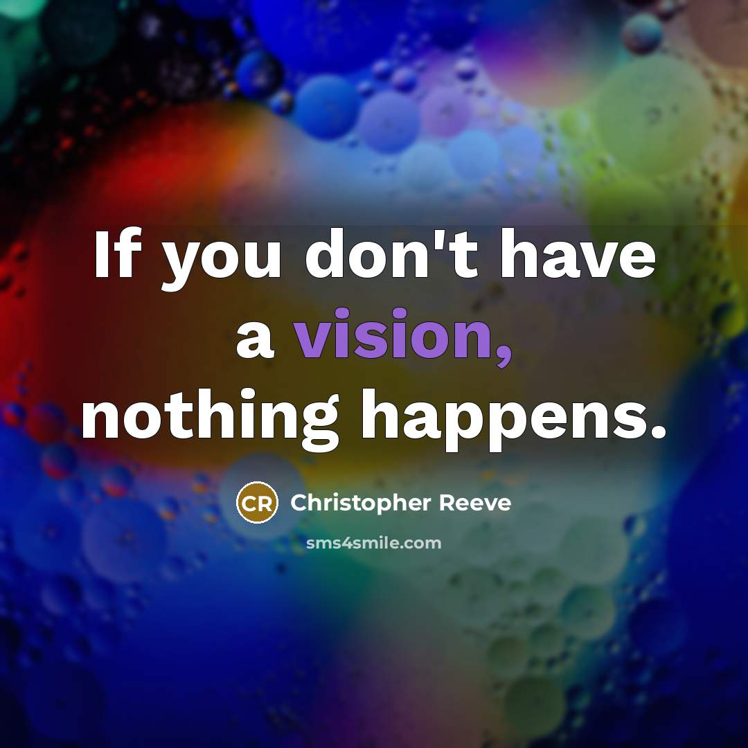 “If you don't have a vision, nothing happens.…” quote by Christopher Reeve