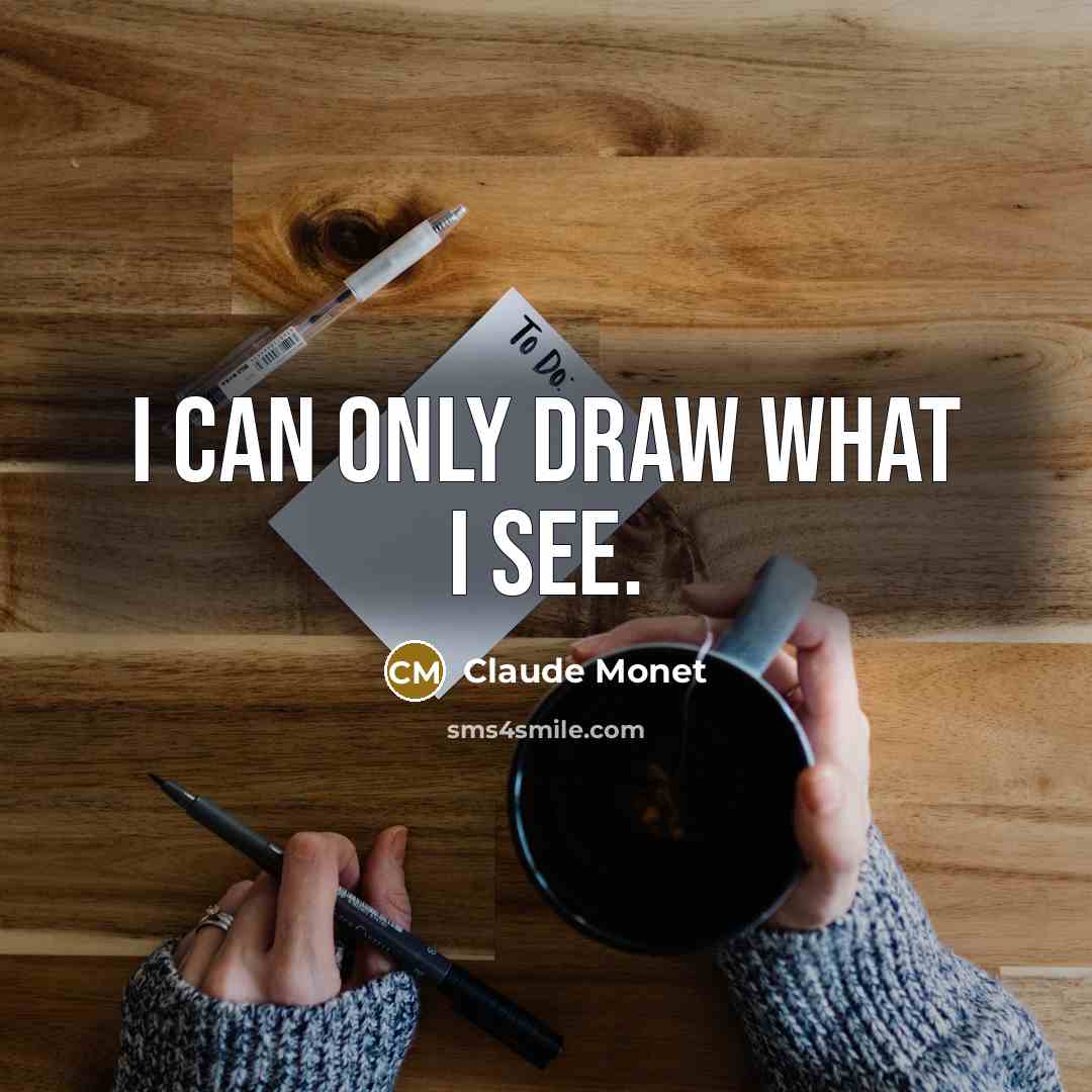 “I can only draw what I see.…” quote by Claude Monet