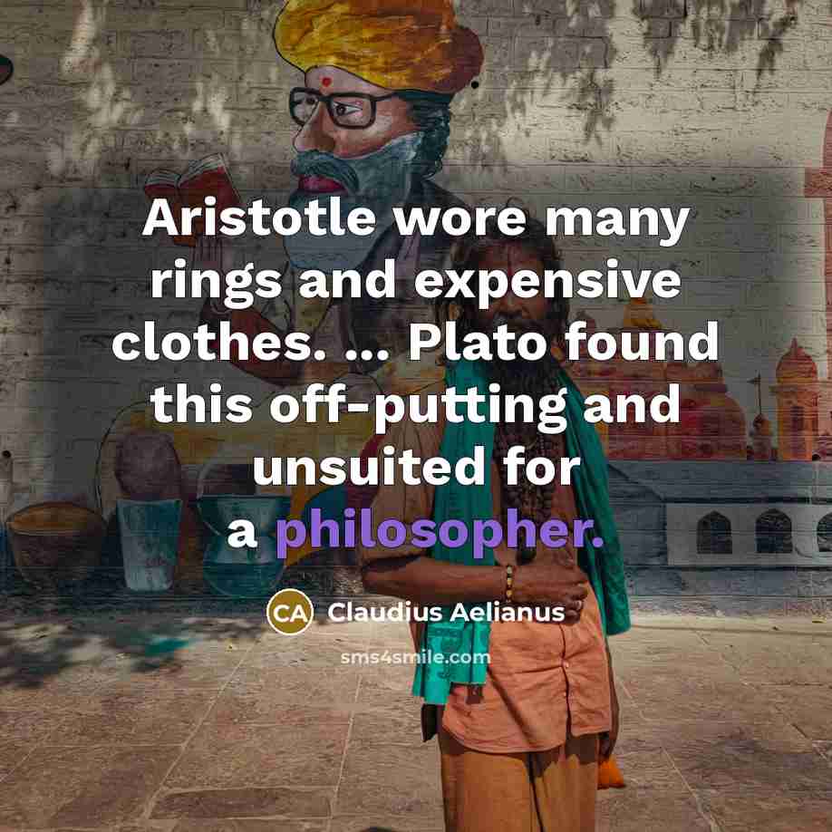 “Aristotle wore many rings and expensive clothes. ... Plato found…” quote by Claudius Aelianus