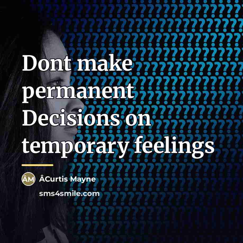 “Dont make permanent Decisions on temporary feelings…” quote by ÂCurtis Mayne