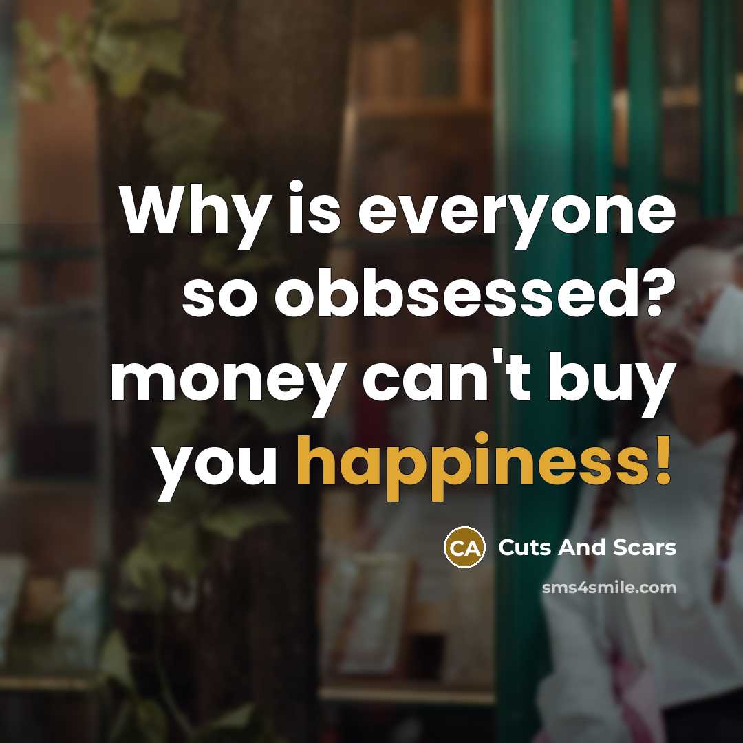 “Why is everyone so obbsessed? money can't buy you happiness!…” quote by Cuts And Scars