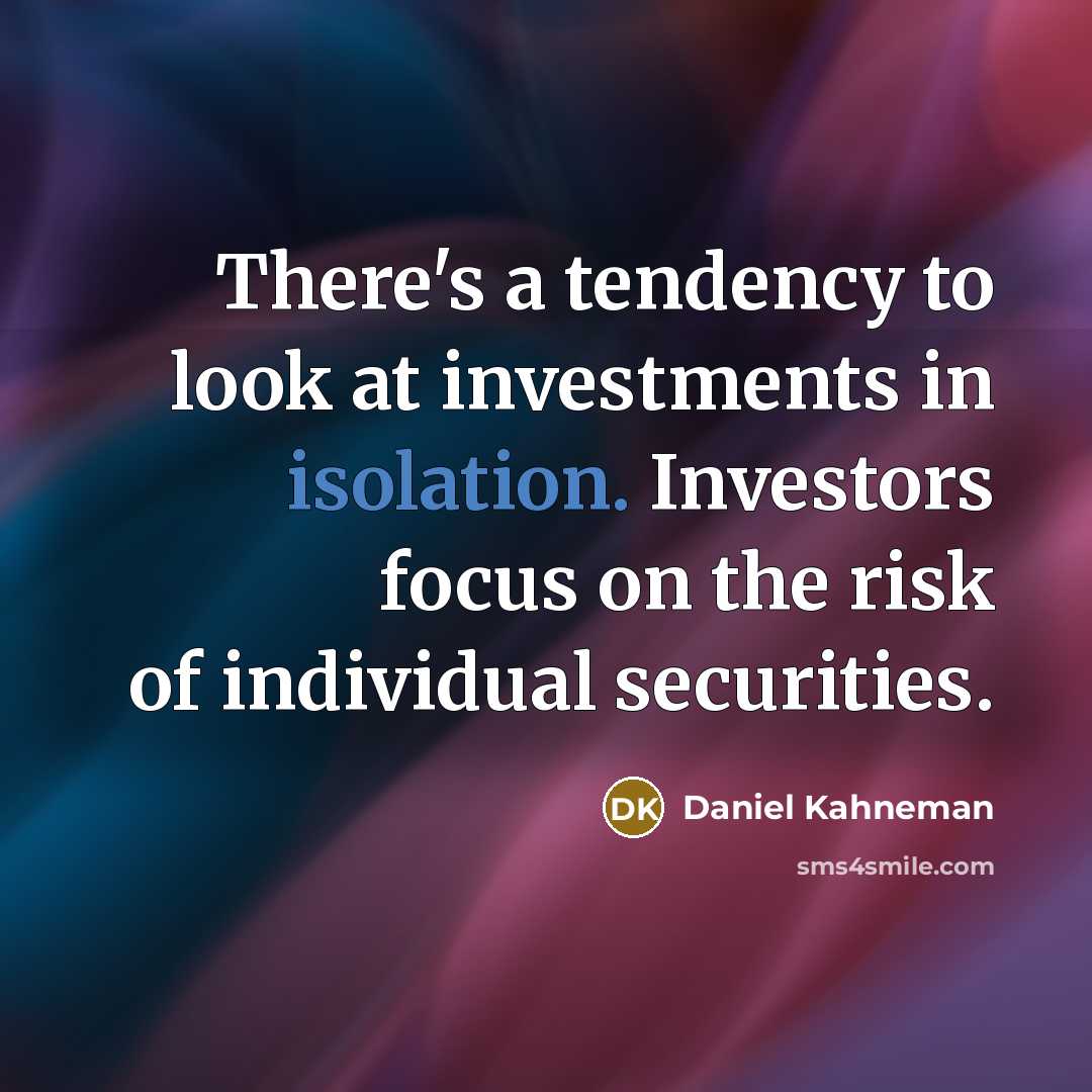 “There's a tendency to look at investments in isolation. Investors…” quote by Daniel Kahneman