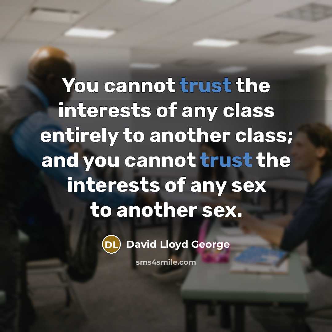 “You cannot trust the interests of any class entirely to…” quote by David Lloyd George