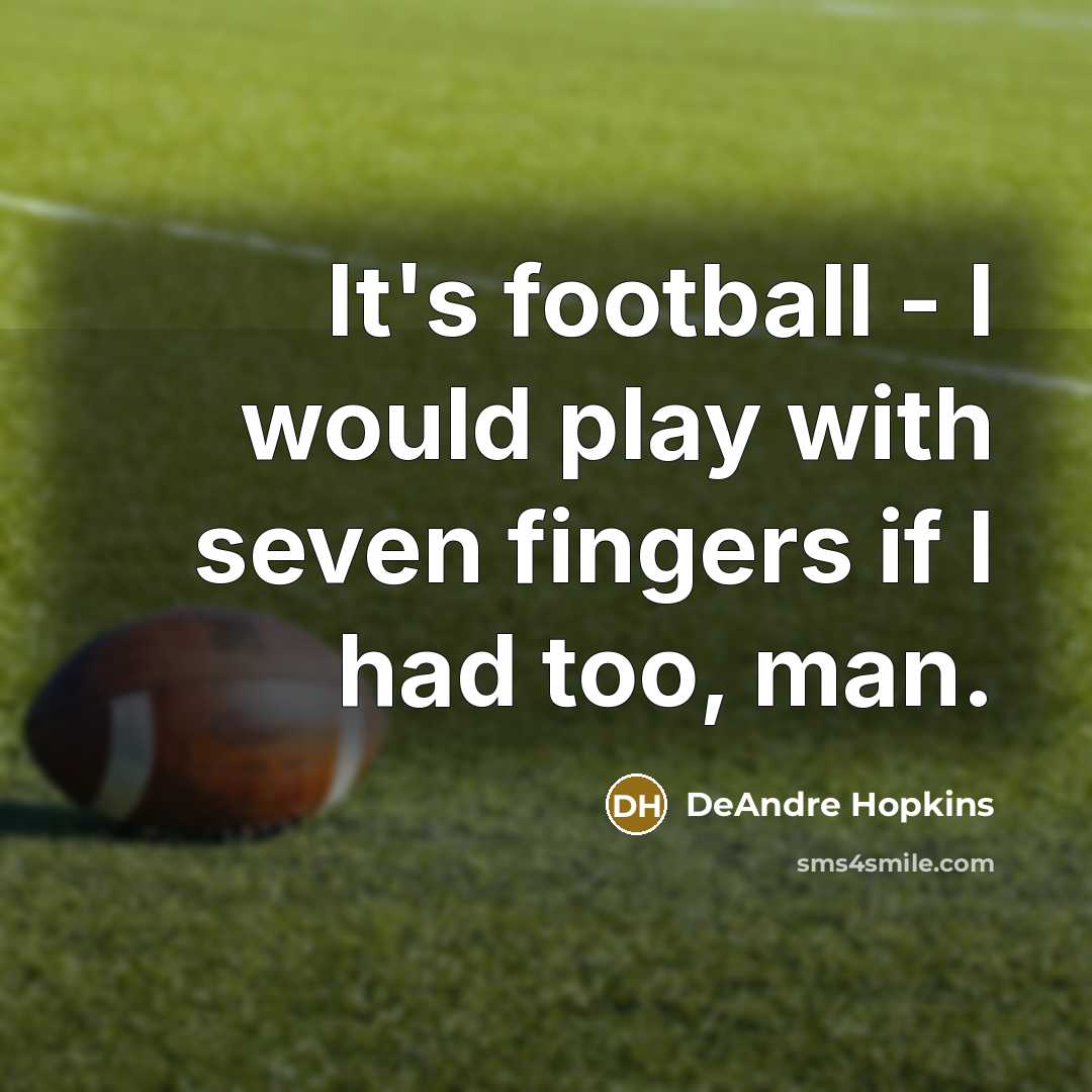 “It's football - I would play with seven fingers if…” quote by DeAndre Hopkins