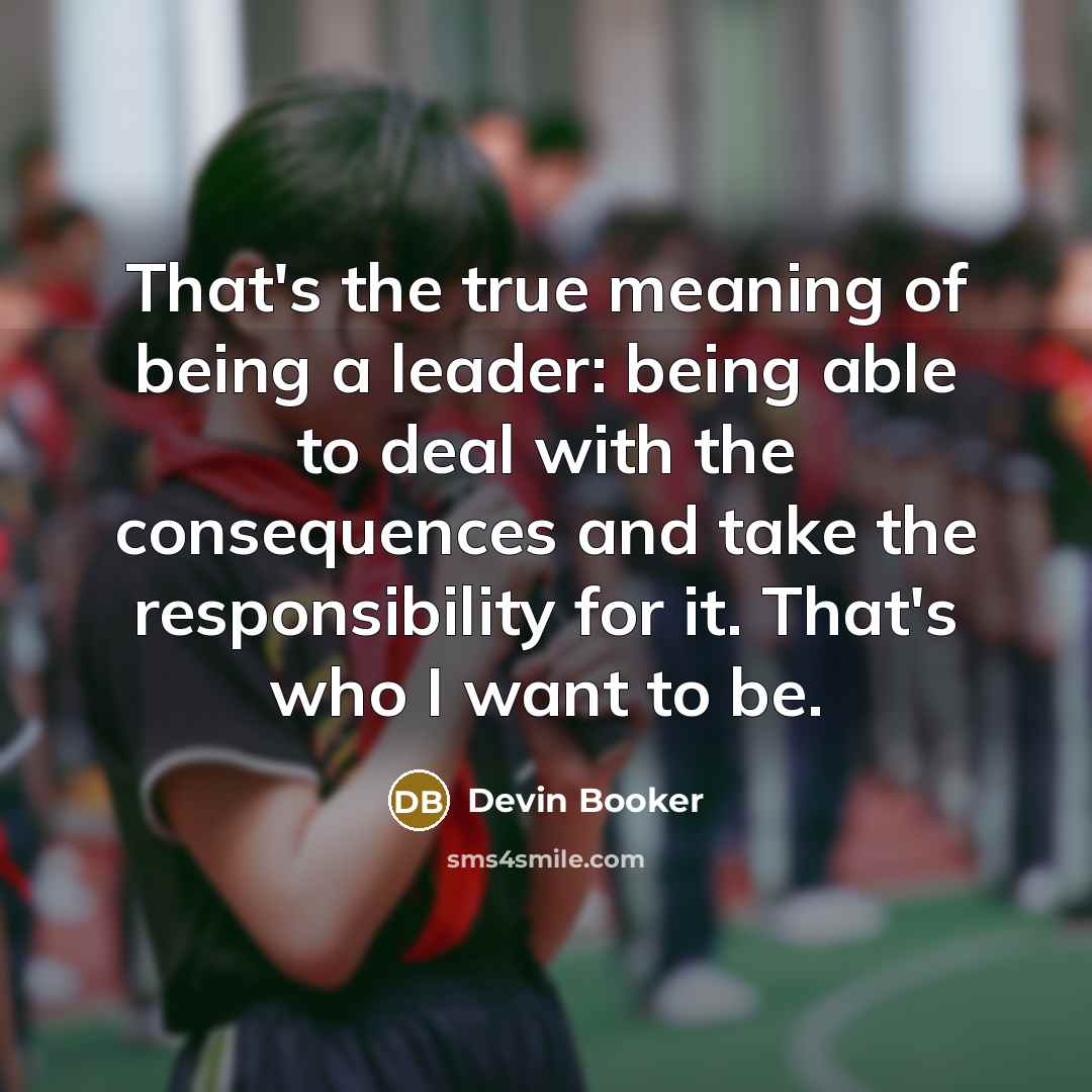 “That's the true meaning of being a leader: being able…” quote by Devin Booker