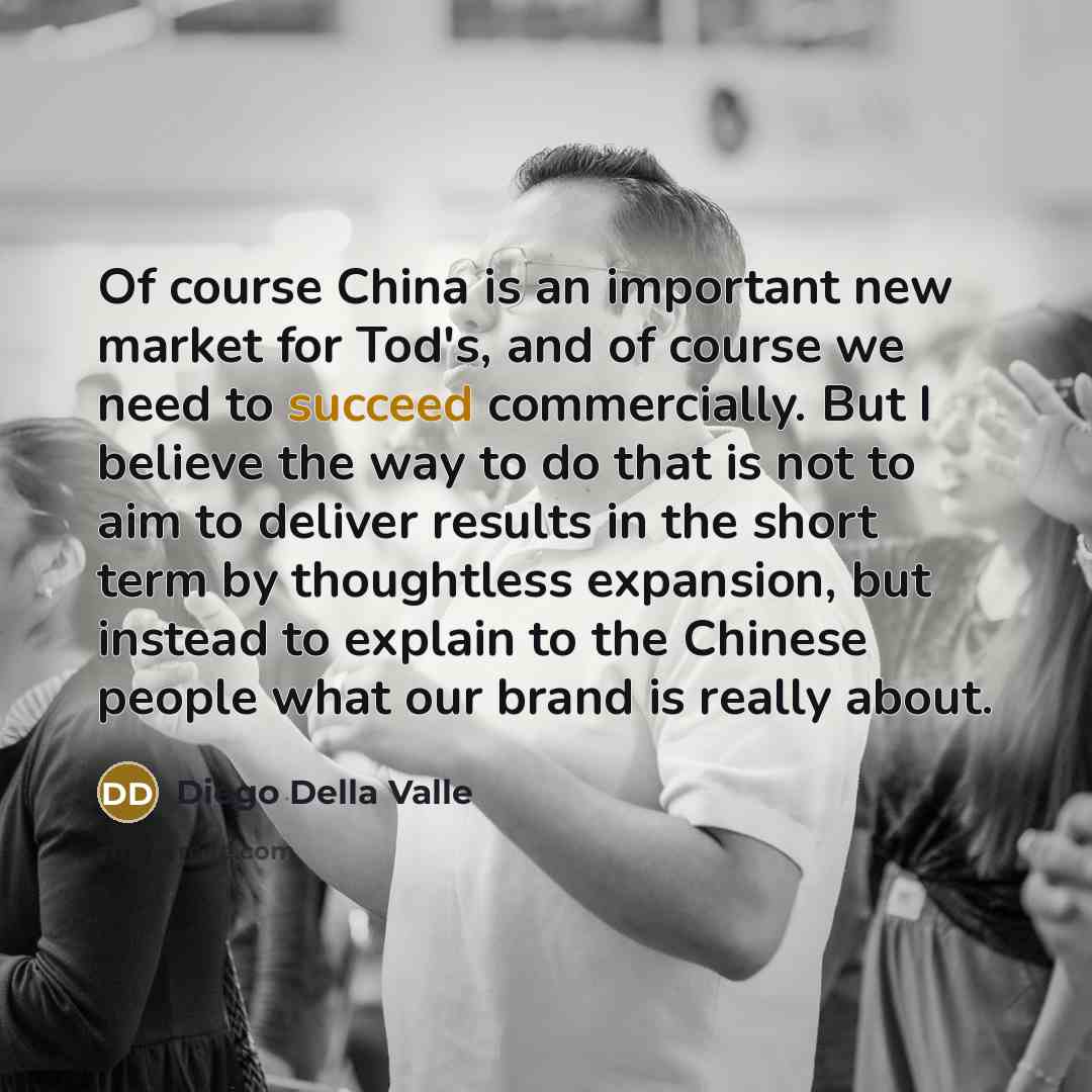 “Of course China is an important new market for Tod's,…” quote by Diego Della Valle