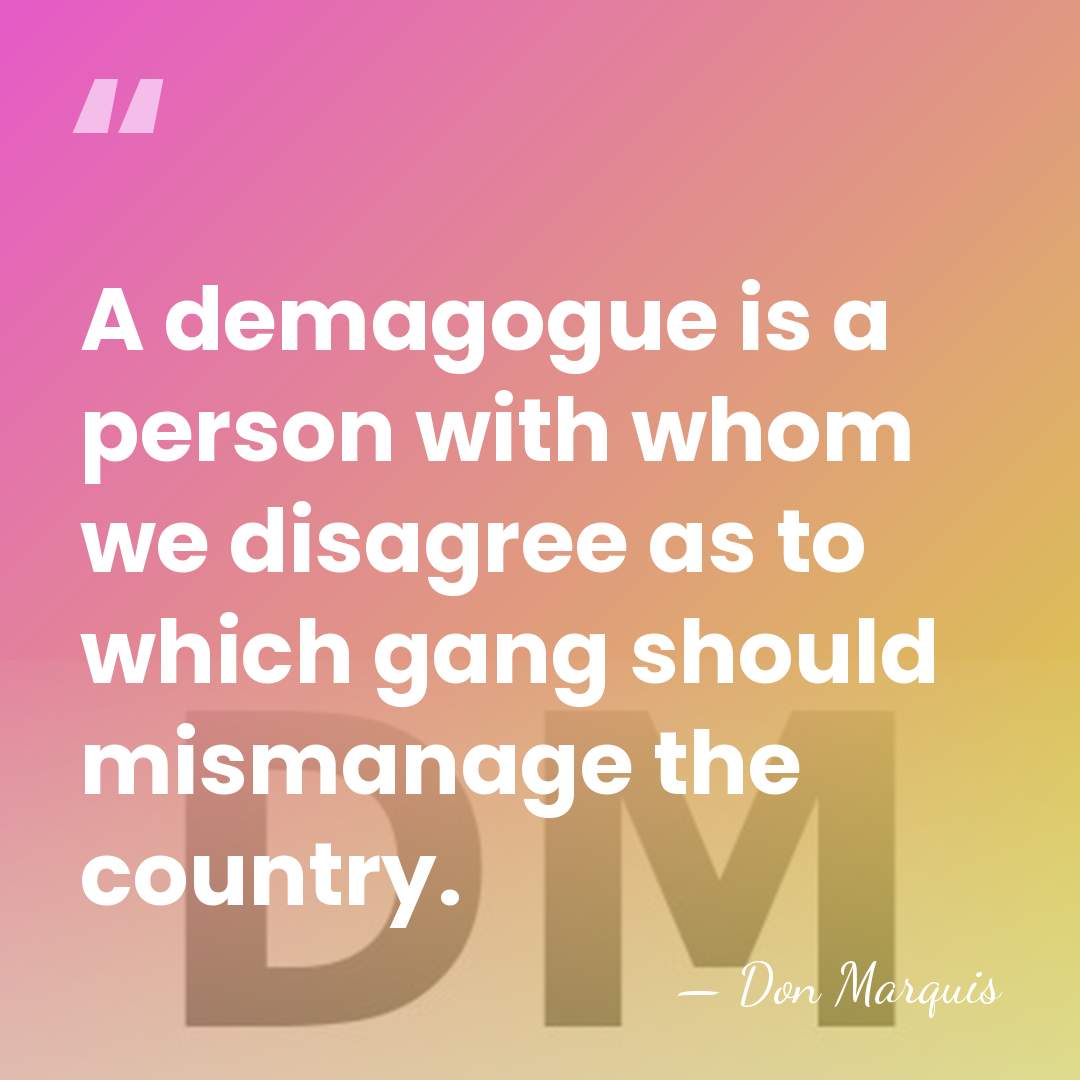 A demagogue is a person with whom we disagree as to which&hellip; - Don Marquis
