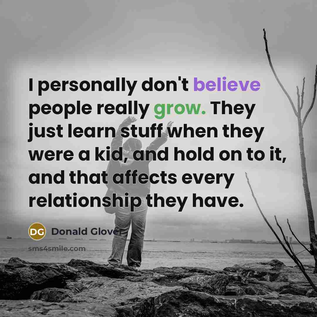 “I personally don't believe people really grow. They just learn…” quote by Donald Glover
