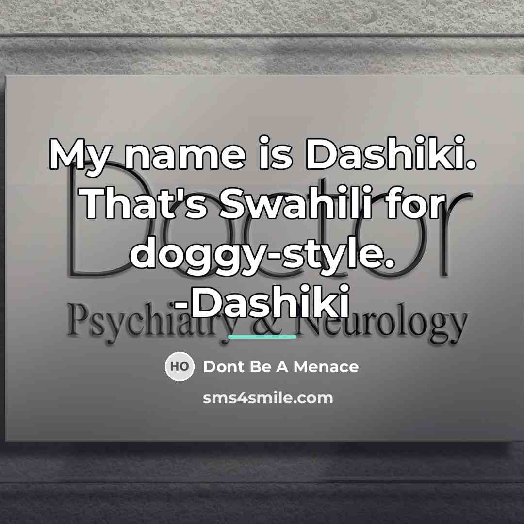 “My name is Dashiki. That's Swahili for doggy-style. -Dashiki…” quote by Dont Be A Menace