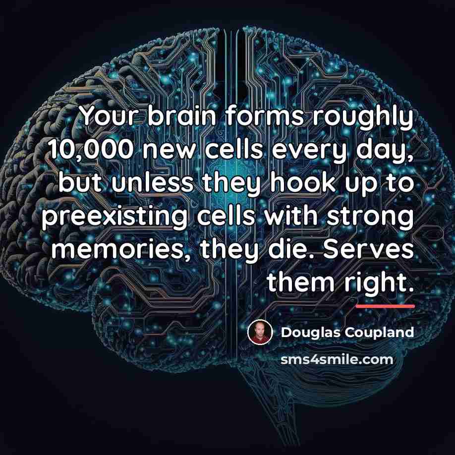 “Your brain forms roughly 10,000 new cells every day, but…” quote by Douglas Coupland
