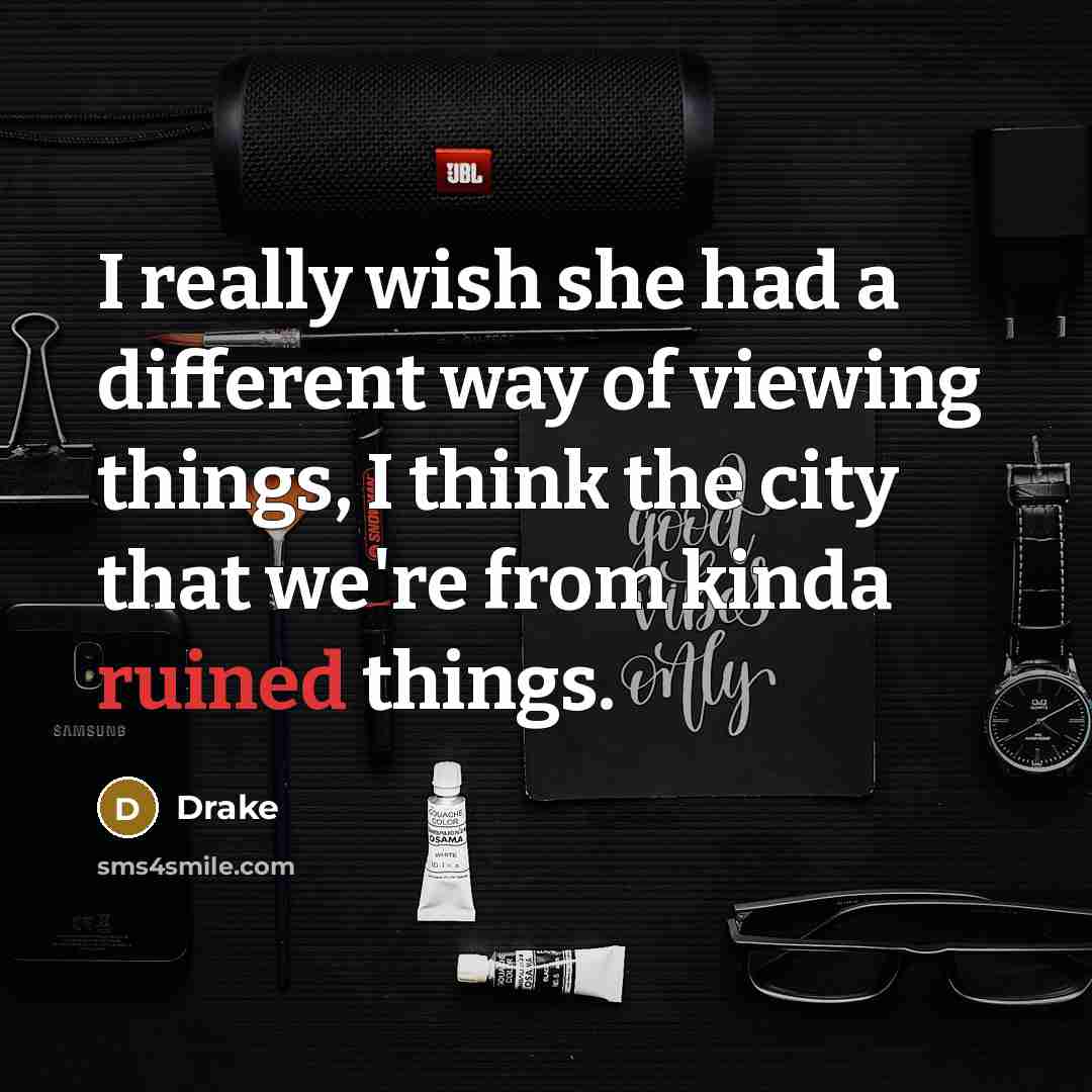 “I really wish she had a different way of viewing…” quote by Drake