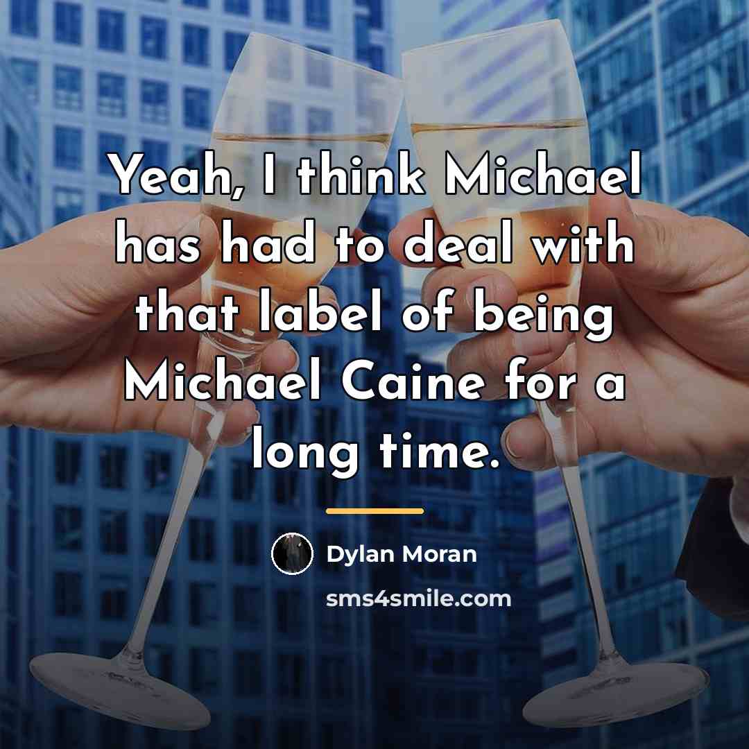 “Yeah, I think Michael has had to deal with that…” quote by Dylan Moran