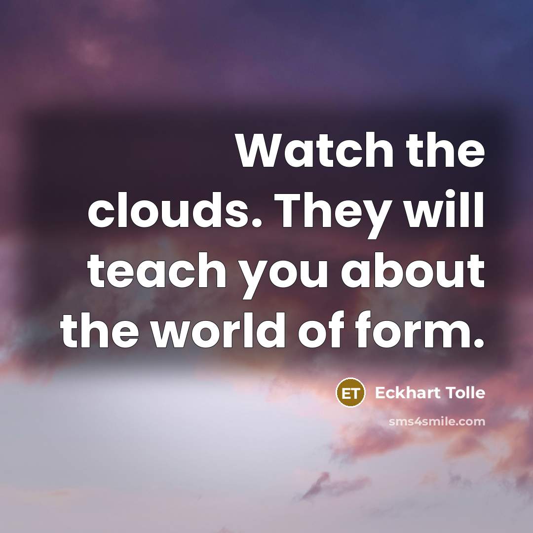 “Watch the clouds. They will teach you about the world…” quote by Eckhart Tolle