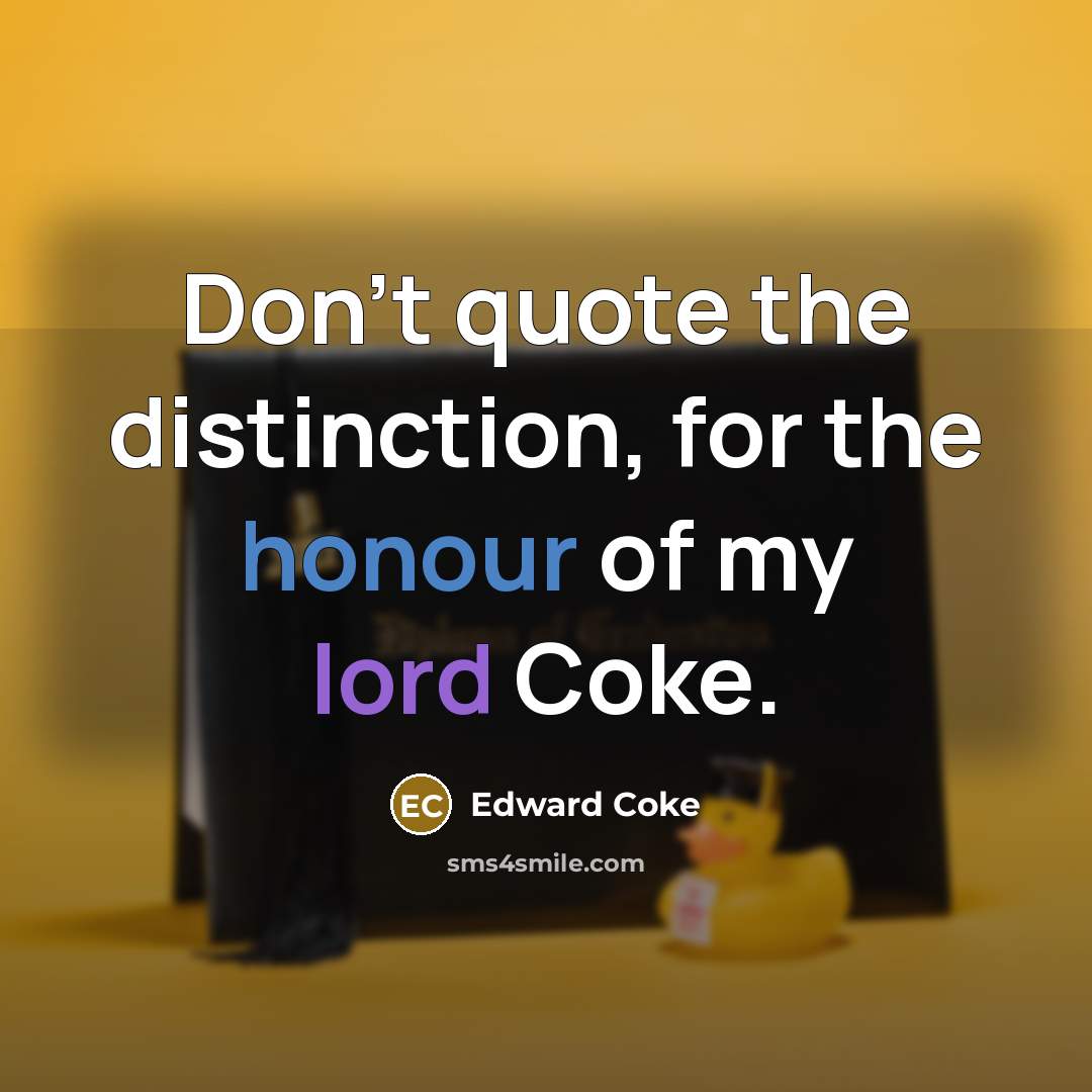 “Don't quote the distinction, for the honour of my lord…” quote by Edward Coke