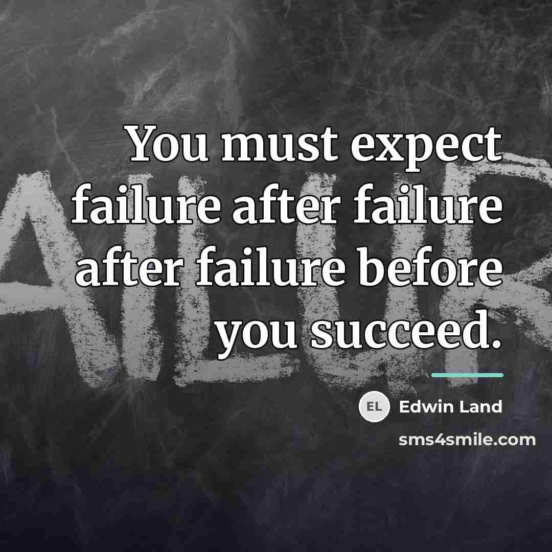 “You must expect failure after failure after failure before you…” quote by Edwin Land