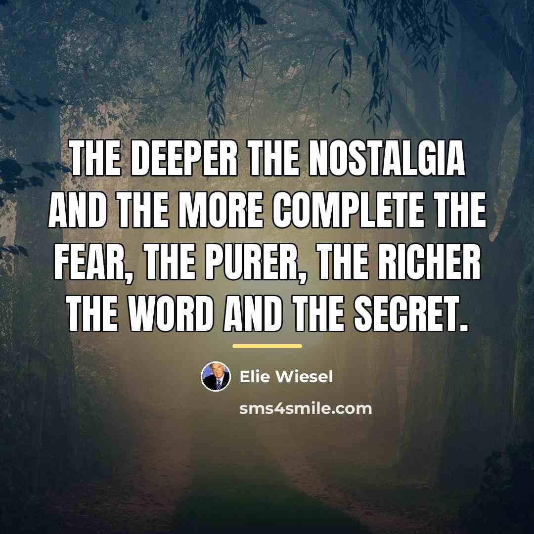 “The deeper the nostalgia and the more complete the fear,…” quote by Elie Wiesel