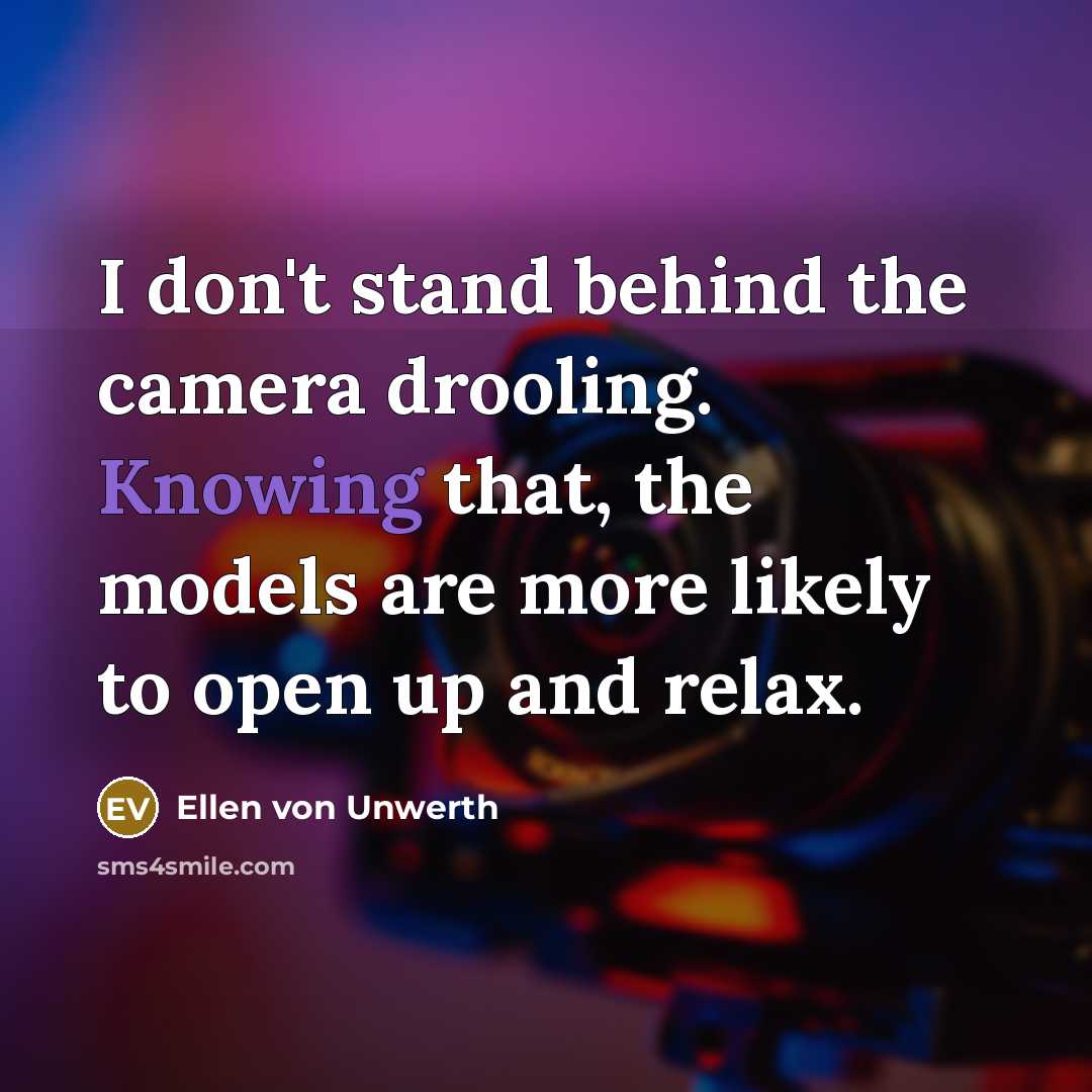 “I don't stand behind the camera drooling. Knowing that, the…” quote by Ellen von Unwerth