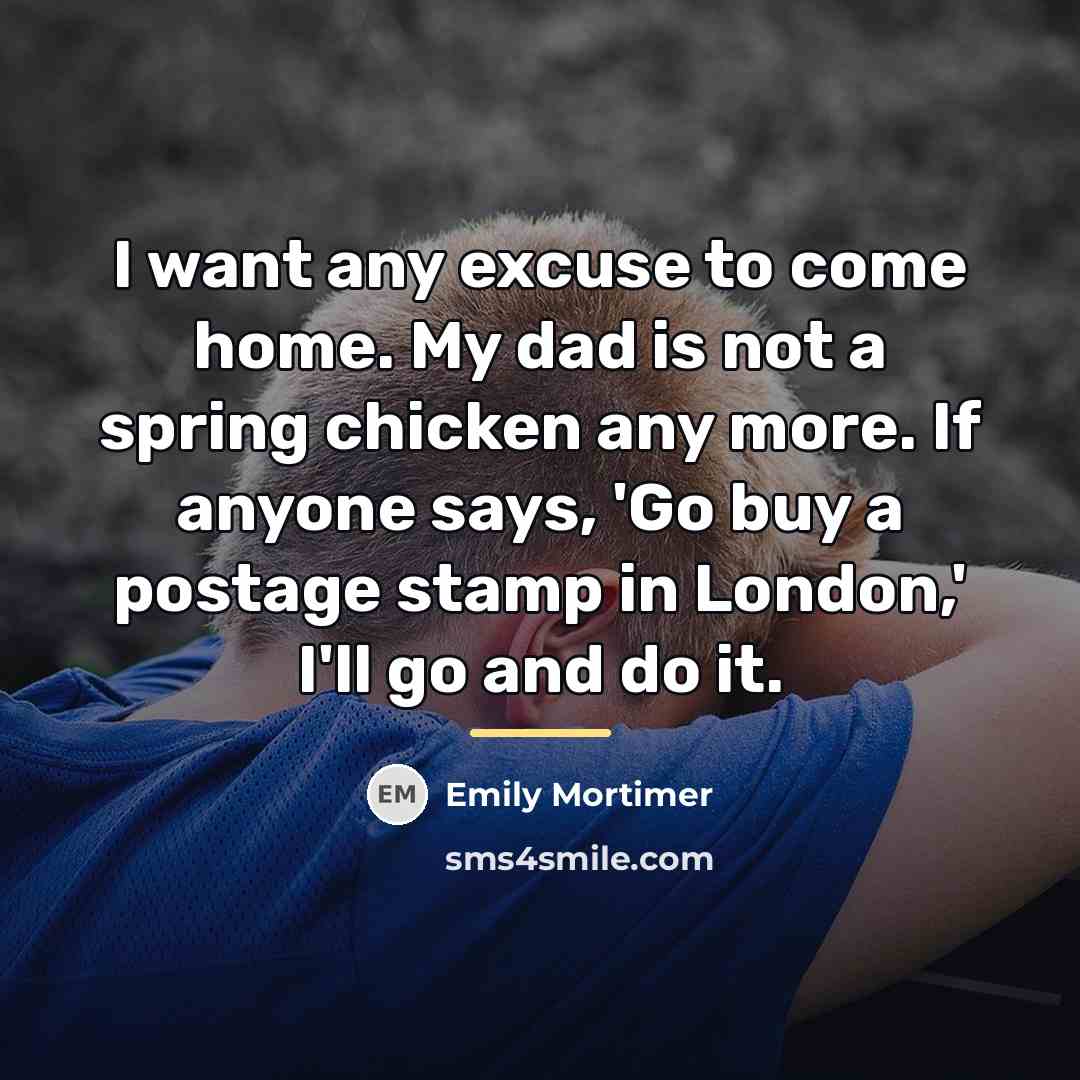 “I want any excuse to come home. My dad is…” quote by Emily Mortimer
