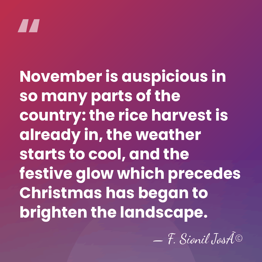 November is auspicious in so many parts of the country: the rice&hellip; - F. Sionil JosÃ©