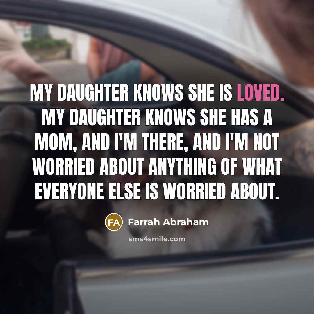 “My daughter knows she is loved. My daughter knows she…” quote by Farrah Abraham
