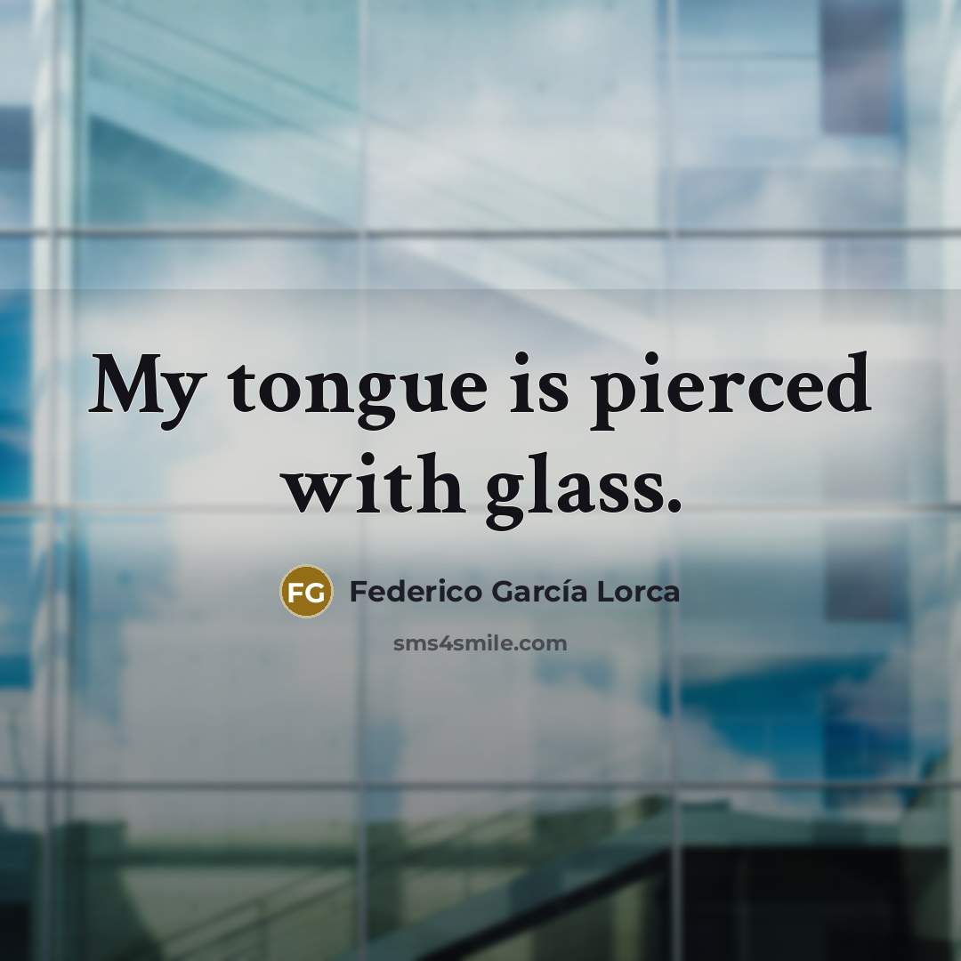 “My tongue is pierced with glass.…” quote by Federico Garcia Lorca