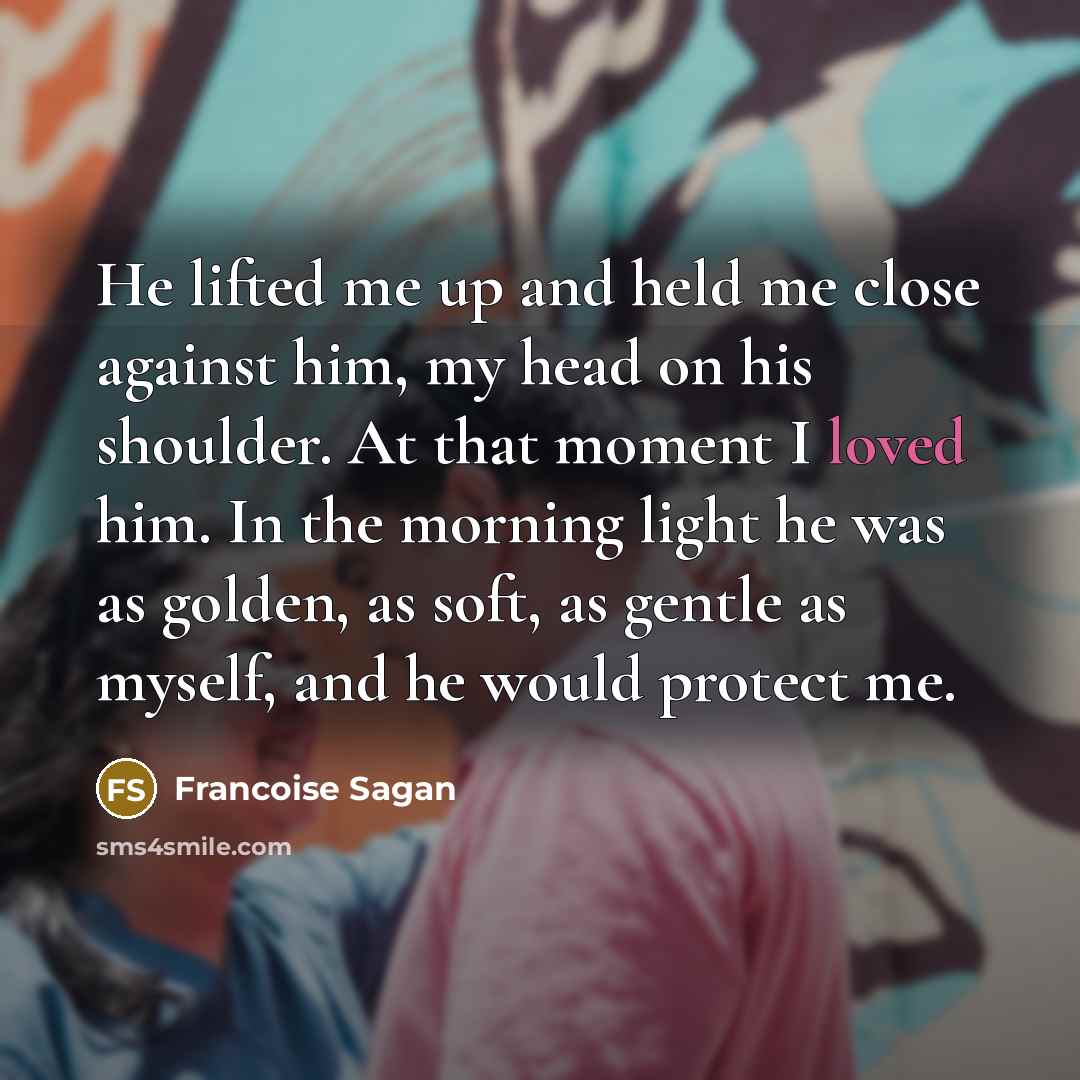“He lifted me up and held me close against him,…” quote by Francoise Sagan